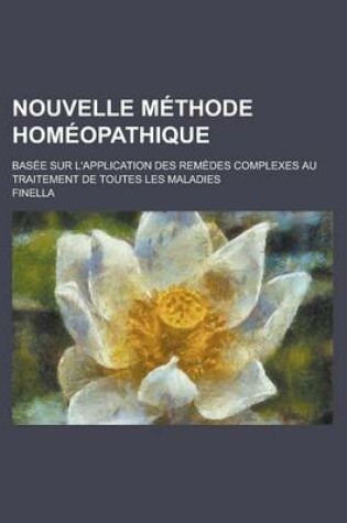 Cover of Nouvelle Methode Homeopathique; Basee Sur L'Application Des Remedes Complexes Au Traitement de Toutes Les Maladies