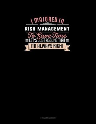 Book cover for I Majored In Risk Management To Save Time Let's Just Assume That I'm Always Right