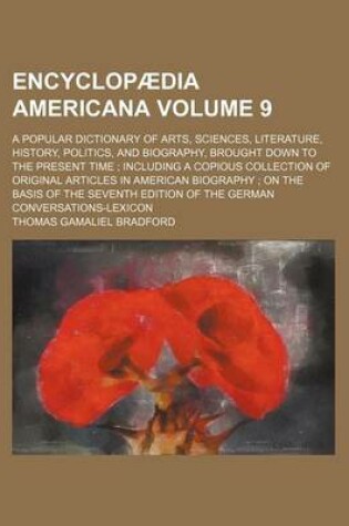 Cover of Encyclopaedia Americana Volume 9; A Popular Dictionary of Arts, Sciences, Literature, History, Politics, and Biography, Brought Down to the Present Time Including a Copious Collection of Original Articles in American Biography on the Basis of the Seventh E