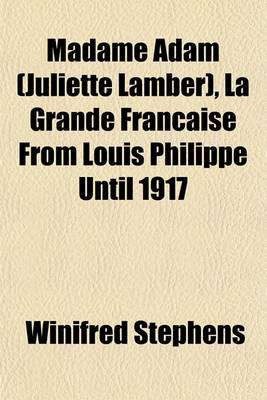 Book cover for Madame Adam (Juliette Lamber), La Grande Francaise from Louis Philippe Until 1917