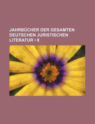 Book cover for Jahrbucher Der Gesamten Deutschen Juristischen Literatur (8)