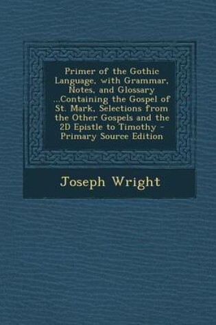 Cover of Primer of the Gothic Language, with Grammar, Notes, and Glossary ...Containing the Gospel of St. Mark, Selections from the Other Gospels and the 2D Epistle to Timothy