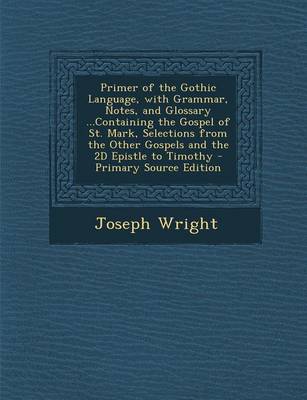 Book cover for Primer of the Gothic Language, with Grammar, Notes, and Glossary ...Containing the Gospel of St. Mark, Selections from the Other Gospels and the 2D Epistle to Timothy