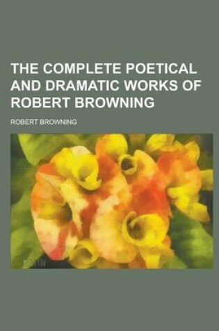 Cover of The Complete Poetical and Dramatic Works of Robert Browning