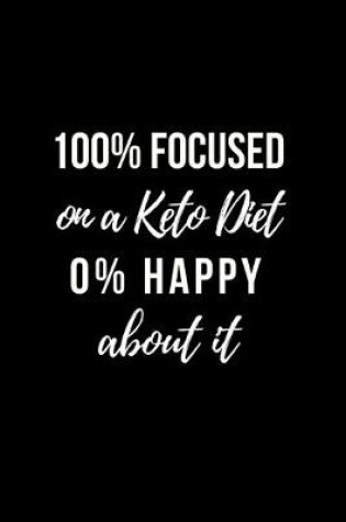 Cover of 100% Focused on a Keto Diet 0% Happy about it
