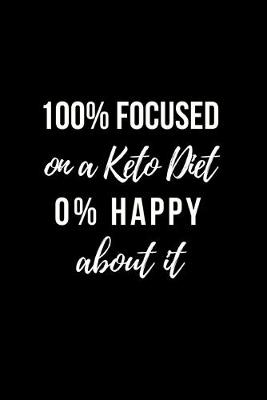 Book cover for 100% Focused on a Keto Diet 0% Happy about it