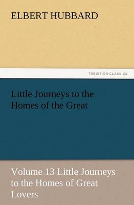 Book cover for Little Journeys to the Homes of the Great - Volume 13 Little Journeys to the Homes of Great Lovers