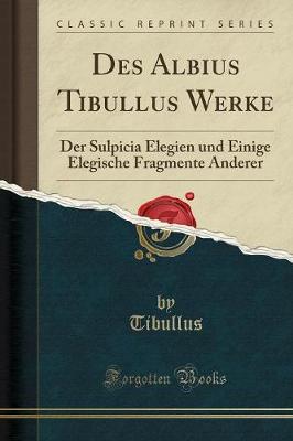 Book cover for Des Albius Tibullus Werke: Der Sulpicia Elegien und Einige Elegische Fragmente Anderer (Classic Reprint)