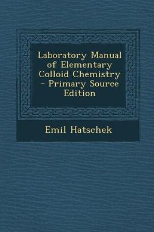 Cover of Laboratory Manual of Elementary Colloid Chemistry - Primary Source Edition