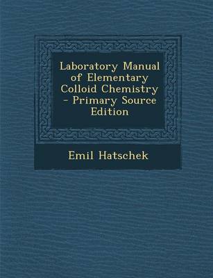 Book cover for Laboratory Manual of Elementary Colloid Chemistry - Primary Source Edition