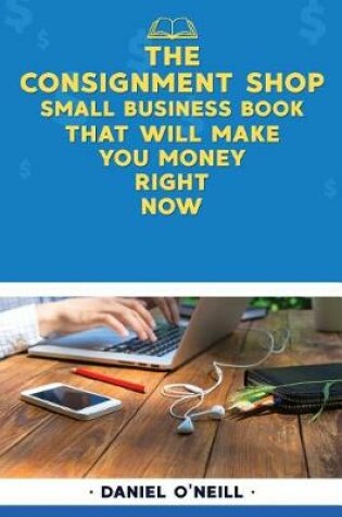 Cover of The Consignment Shop Small Business Book That Will Make You Money Right Now