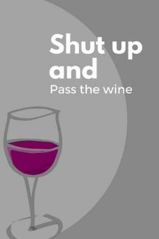 Cover of Shut up and pass the wine