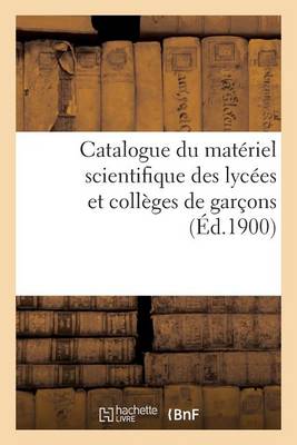 Cover of Catalogue Du Materiel Scientifique Des Lycees Et Colleges de Garcons 1900