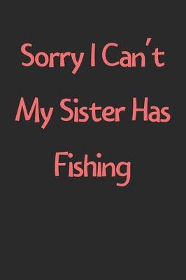 Book cover for Sorry I Can't My Sister Has Fishing