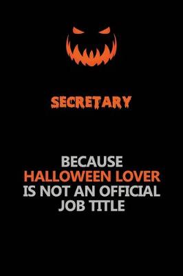 Book cover for Secretary Because Halloween Lover Is Not An Official Job Title