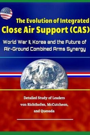 Cover of The Evolution of Integrated Close Air Support (Cas)