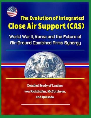 Book cover for The Evolution of Integrated Close Air Support (Cas)