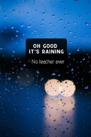 Cover of Oh Good It's Raining - No teacher ever