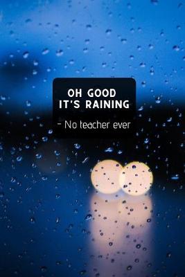 Book cover for Oh Good It's Raining - No teacher ever