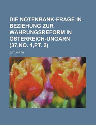 Book cover for Die Notenbank-Frage in Beziehung Zur Wahrungsreform in Osterreich-Ungarn (37, No. 1, PT. 2)