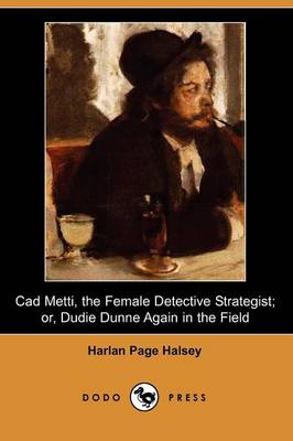 Book cover for CAD Metti, the Female Detective Strategist; Or, Dudie Dunne Again in the Field (Dodo Press)