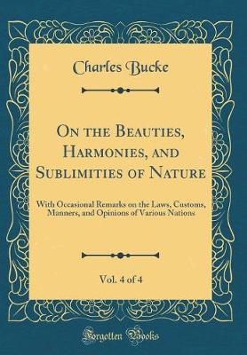 Book cover for On the Beauties, Harmonies, and Sublimities of Nature, Vol. 4 of 4: With Occasional Remarks on the Laws, Customs, Manners, and Opinions of Various Nations (Classic Reprint)