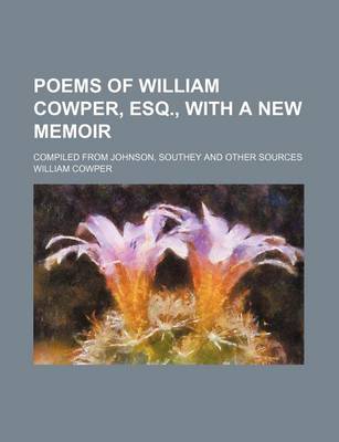 Book cover for Poems of William Cowper, Esq., with a New Memoir; Compiled from Johnson, Southey and Other Sources