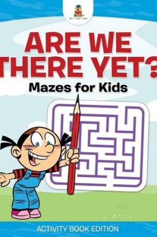 Cover of Are We There Yet? Mazes for Kids - Activity Book Edition