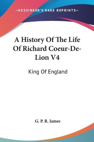 Cover of A History Of The Life Of Richard Coeur-De-Lion V4