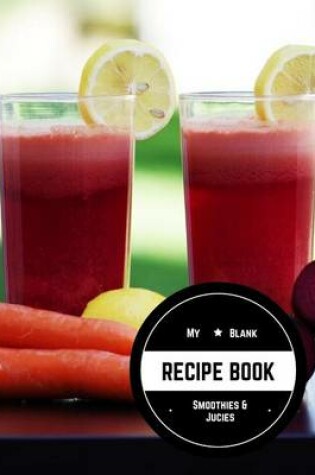Cover of My Blank Recipe Book Smoothies & Juices