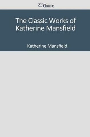 Cover of The Classic Works of Katherine Mansfield