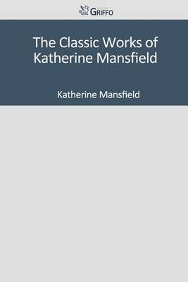 Book cover for The Classic Works of Katherine Mansfield