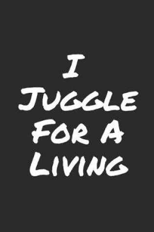 Cover of I Juggle For A Living