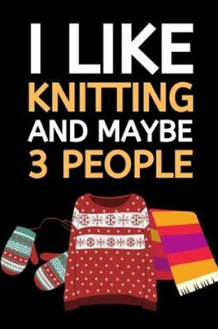 Cover of I Like Knitting And Maybe 3 People