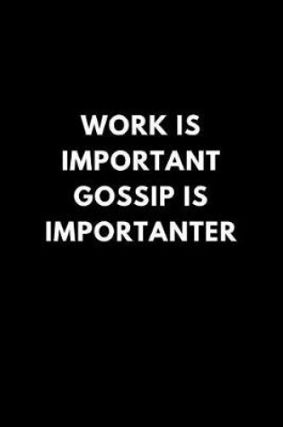 Cover of Work Is Important Gossip Is Importanter