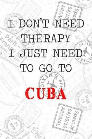 Cover of I Don't Need Therapy I Just Need To Go To Cuba