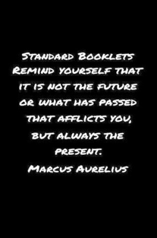 Cover of Standard Booklets Remind Yourself That It Is Not the Future or What Has Passed That Afflicts You But Always The Present Marcus Aurelius