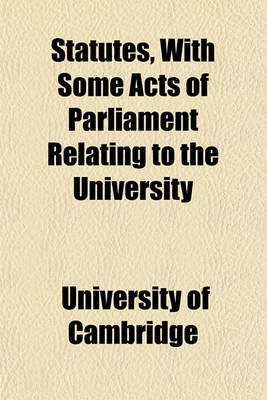 Book cover for Statutes, with Some Acts of Parliament Relating to the University