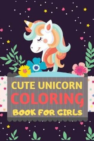 Cover of Cute Unicorn Coloring Book For Girls