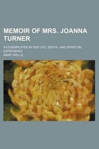 Cover of Memoir of Mrs. Joanna Turner; As Exemplified in Her Life, Death, and Spiritual Experience