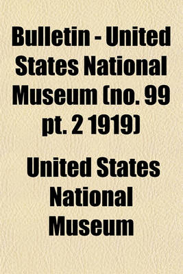 Book cover for Bulletin - United States National Museum (No. 99 PT. 2 1919)