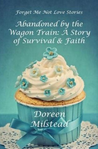 Cover of Abandoned By the Wagon Train: A Story of Survival & Faith