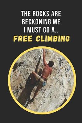 Book cover for The Rocks Are Beckoning Me.. I Must Go Free Climbing