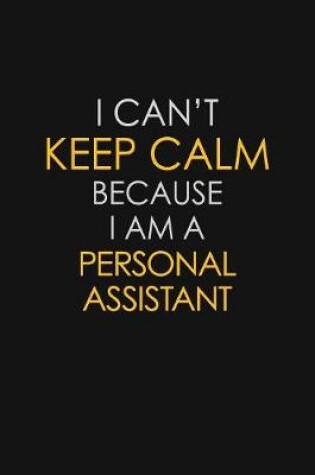 Cover of I Can't Keep Calm Because I Am A Personal Assistant