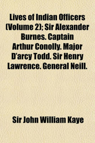 Cover of Lives of Indian Officers; Sir Alexander Burnes. Captain Arthur Conolly. Major D'Arcy Todd. Sir Henry Lawrence. General Neill. General John Nicholson V