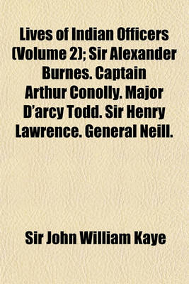 Book cover for Lives of Indian Officers; Sir Alexander Burnes. Captain Arthur Conolly. Major D'Arcy Todd. Sir Henry Lawrence. General Neill. General John Nicholson V