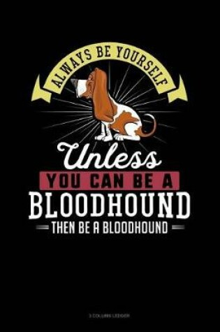 Cover of Always Be Yourself Unless You Can Be a Bloodhound Then Be a Bloodhound