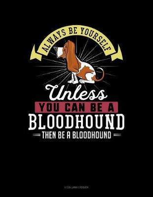 Book cover for Always Be Yourself Unless You Can Be a Bloodhound Then Be a Bloodhound