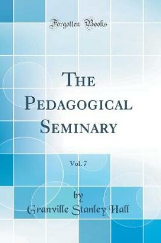 Cover of The Pedagogical Seminary, Vol. 7 (Classic Reprint)
