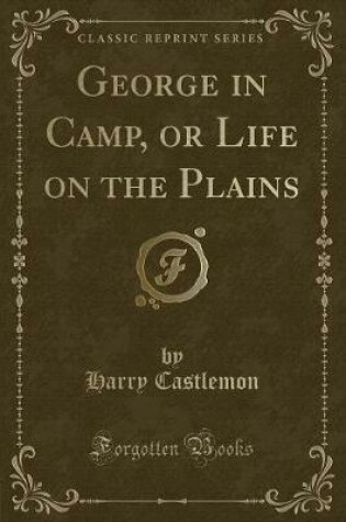 Cover of George in Camp, or Life on the Plains (Classic Reprint)